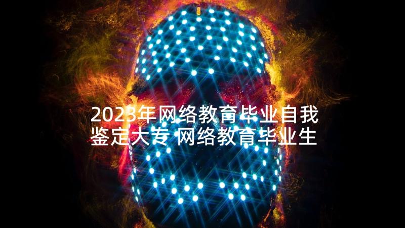 2023年网络教育毕业自我鉴定大专 网络教育毕业生自我鉴定(汇总8篇)