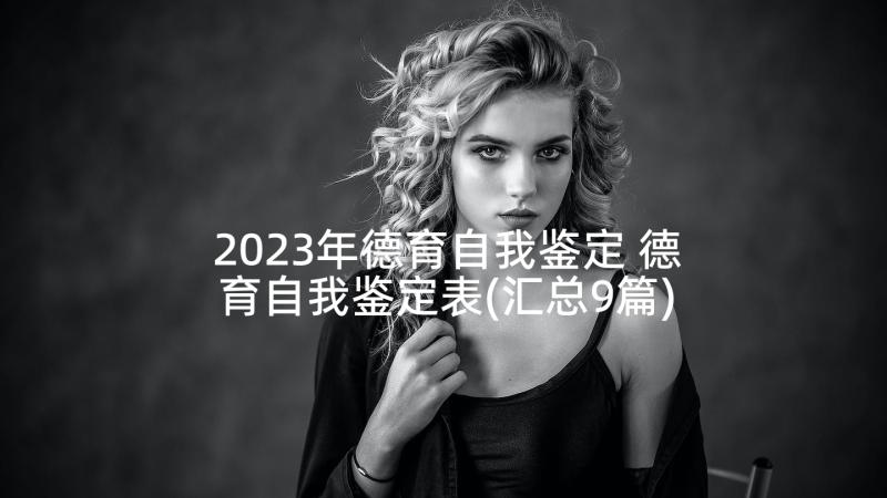 2023年德育自我鉴定 德育自我鉴定表(汇总9篇)