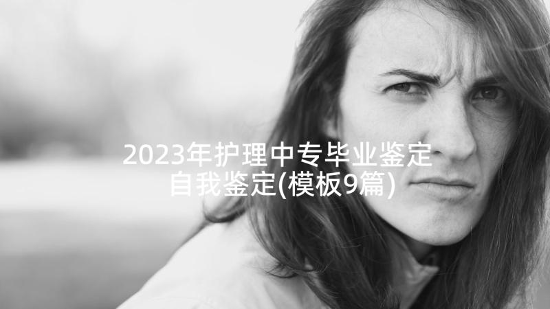 2023年护理中专毕业鉴定自我鉴定(模板9篇)