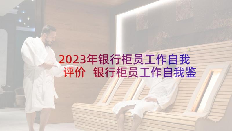 2023年银行柜员工作自我评价 银行柜员工作自我鉴定(精选5篇)