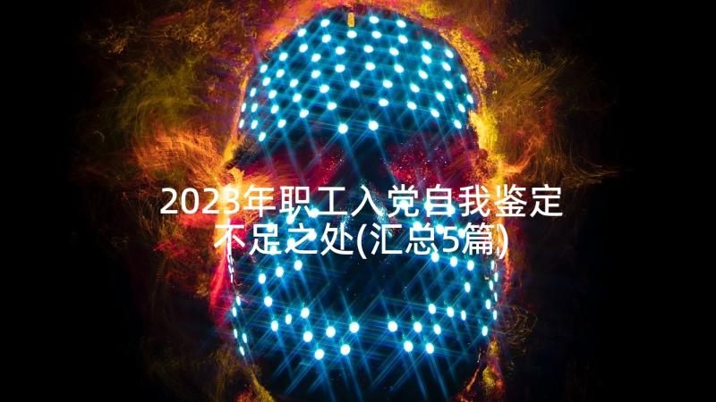 2023年职工入党自我鉴定不足之处(汇总5篇)