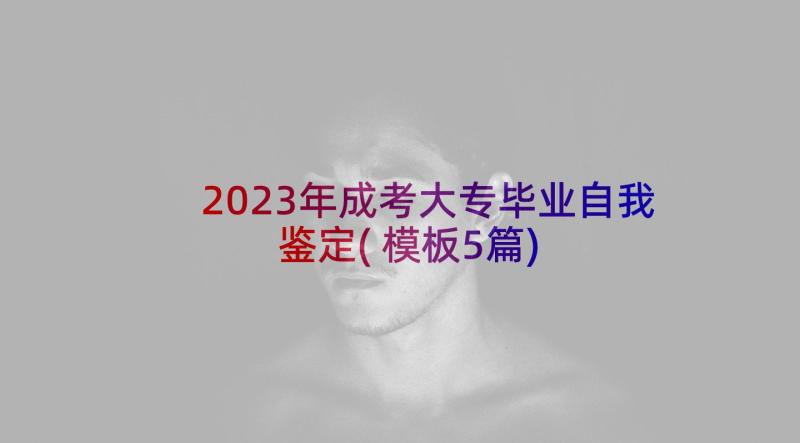 2023年成考大专毕业自我鉴定(模板5篇)