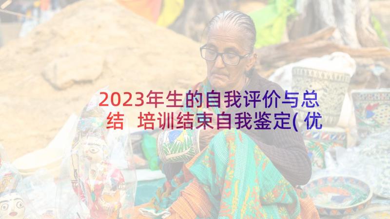 2023年生的自我评价与总结 培训结束自我鉴定(优质10篇)