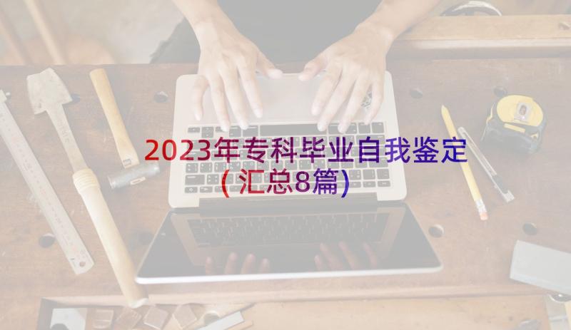 2023年专科毕业自我鉴定(汇总8篇)