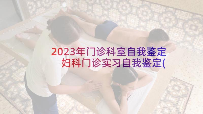 2023年门诊科室自我鉴定 妇科门诊实习自我鉴定(模板6篇)