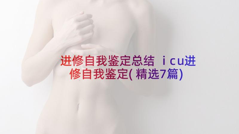 进修自我鉴定总结 icu进修自我鉴定(精选7篇)