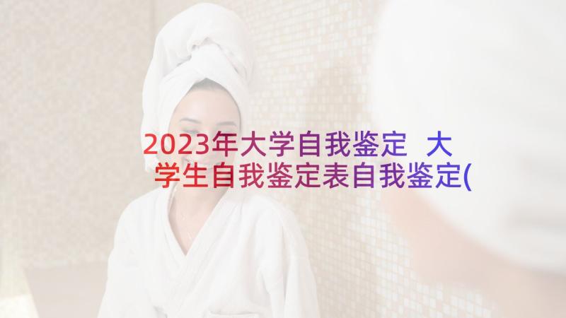 2023年大学自我鉴定 大学生自我鉴定表自我鉴定(精选5篇)