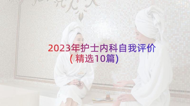 2023年护士内科自我评价(精选10篇)