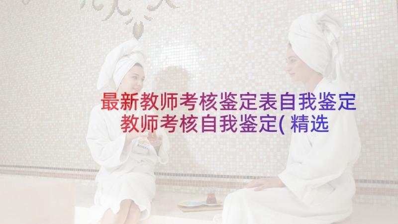 最新教师考核鉴定表自我鉴定 教师考核自我鉴定(精选7篇)