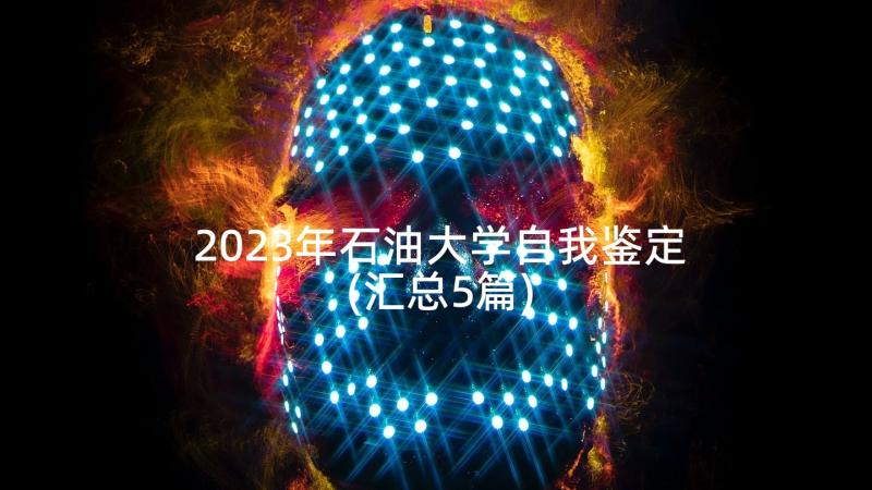 2023年石油大学自我鉴定(汇总5篇)