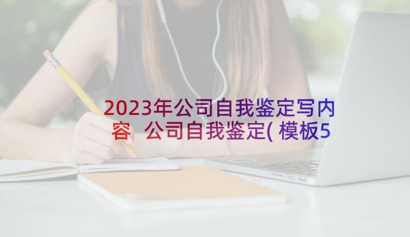 2023年公司自我鉴定写内容 公司自我鉴定(模板5篇)