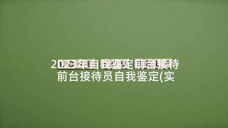 2023年自我鉴定前台接待 前台接待员自我鉴定(实用5篇)