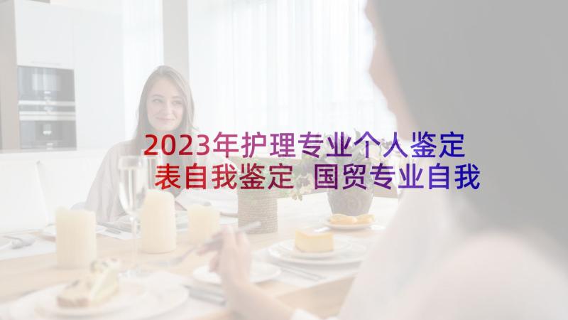 2023年护理专业个人鉴定表自我鉴定 国贸专业自我鉴定(汇总8篇)