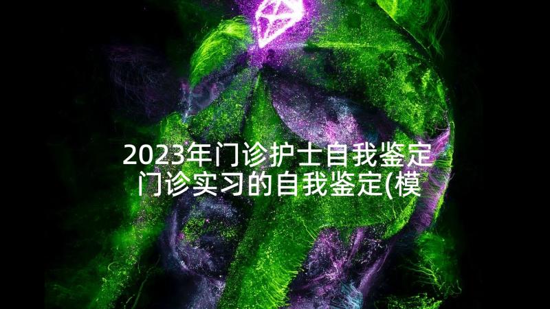 2023年门诊护士自我鉴定 门诊实习的自我鉴定(模板9篇)