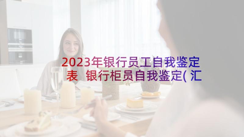 2023年银行员工自我鉴定表 银行柜员自我鉴定(汇总9篇)