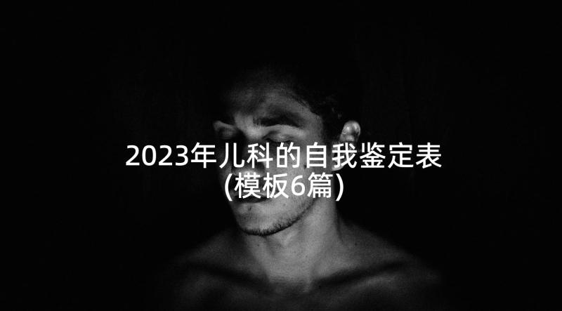 2023年儿科的自我鉴定表(模板6篇)