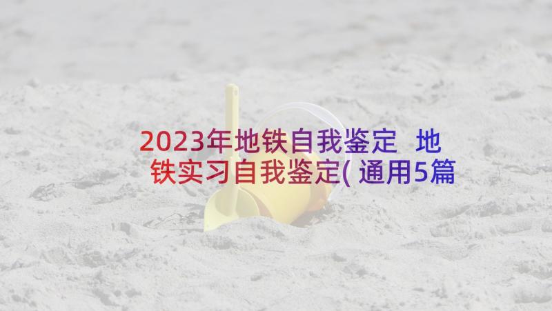 2023年地铁自我鉴定 地铁实习自我鉴定(通用5篇)