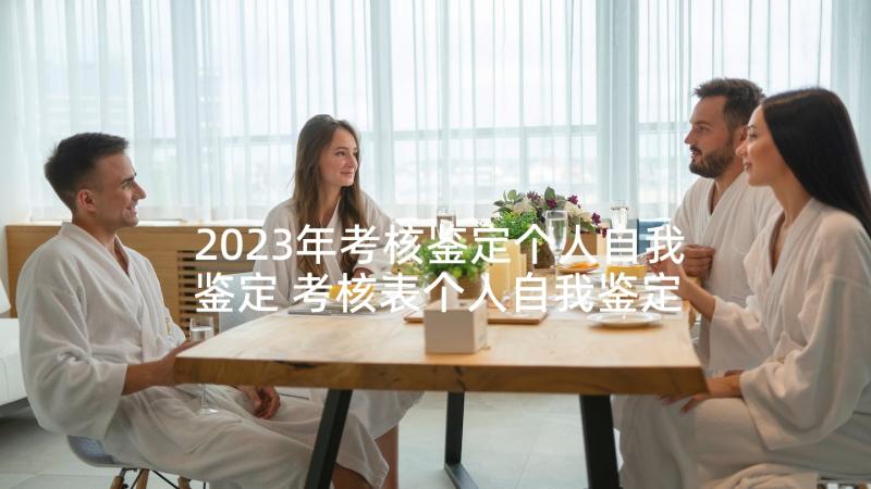 2023年考核鉴定个人自我鉴定 考核表个人自我鉴定(汇总9篇)