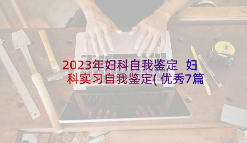 2023年妇科自我鉴定 妇科实习自我鉴定(优秀7篇)