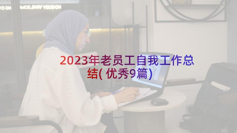 2023年老员工自我工作总结(优秀9篇)