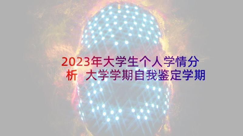 2023年大学生个人学情分析 大学学期自我鉴定学期自我鉴定大学(大全9篇)