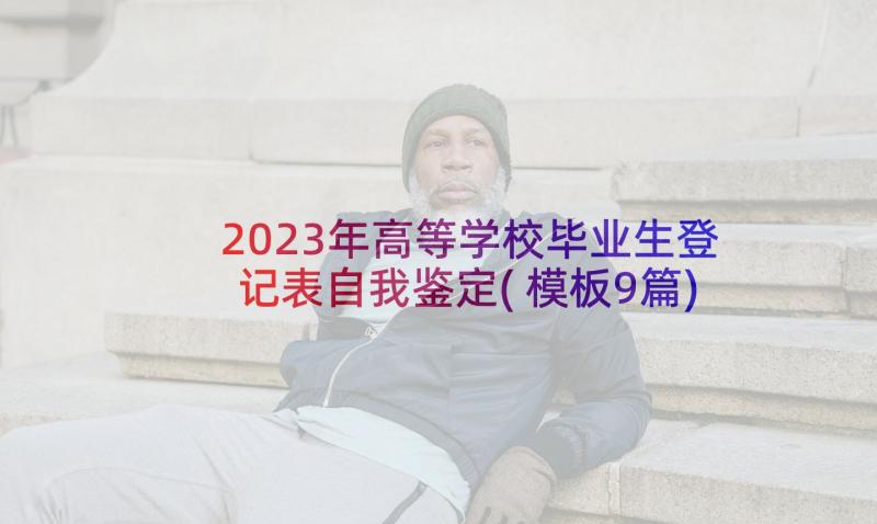 2023年高等学校毕业生登记表自我鉴定(模板9篇)