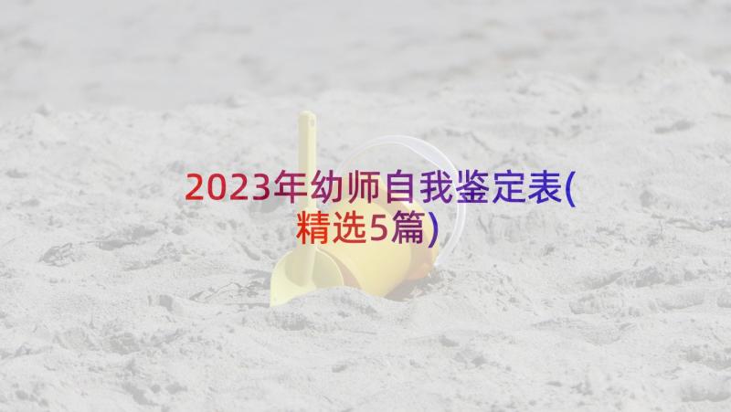 2023年幼师自我鉴定表(精选5篇)