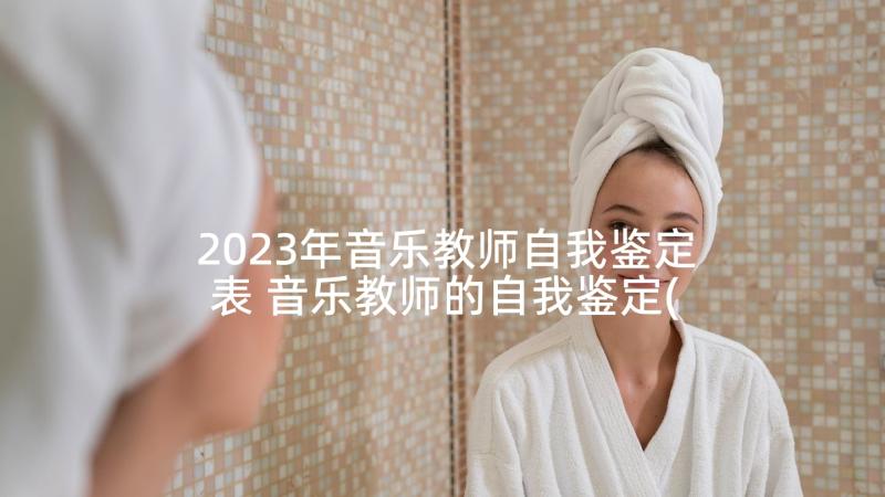 2023年音乐教师自我鉴定表 音乐教师的自我鉴定(优秀9篇)