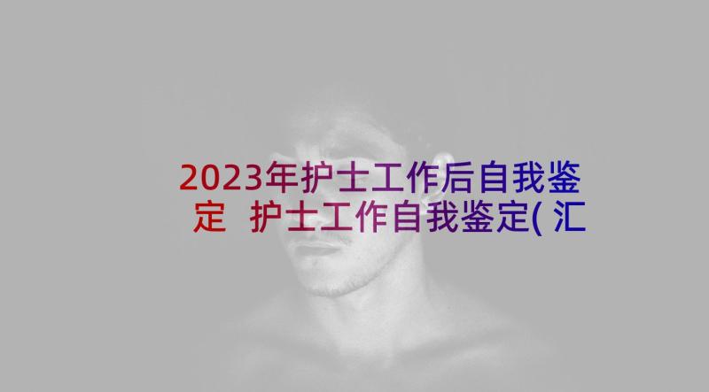 2023年护士工作后自我鉴定 护士工作自我鉴定(汇总8篇)