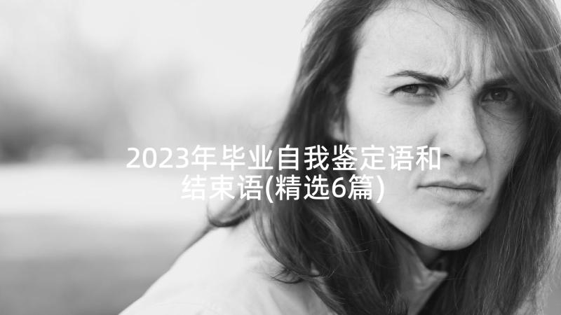 2023年毕业自我鉴定语和结束语(精选6篇)