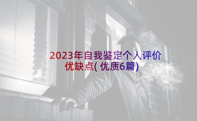 2023年自我鉴定个人评价优缺点(优质6篇)