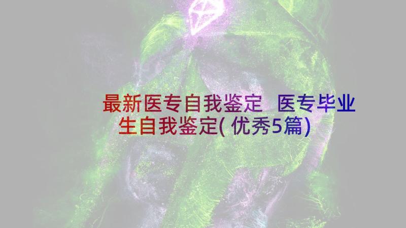 最新医专自我鉴定 医专毕业生自我鉴定(优秀5篇)