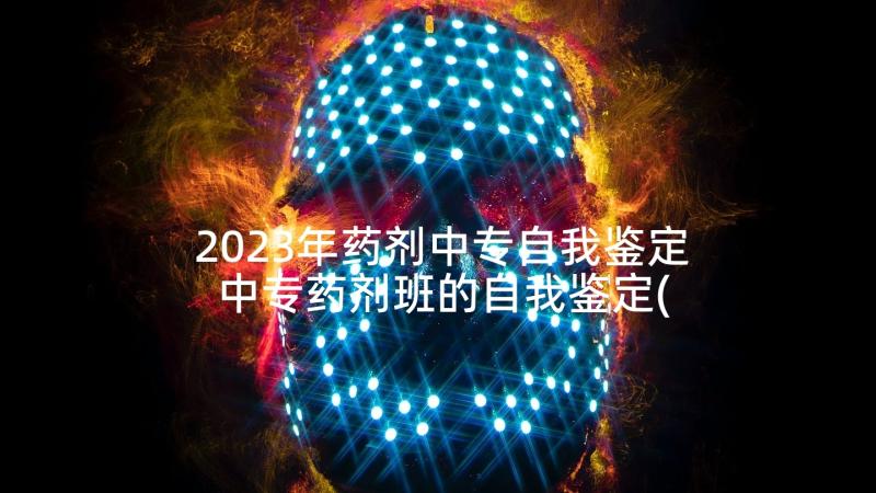 2023年药剂中专自我鉴定 中专药剂班的自我鉴定(汇总5篇)