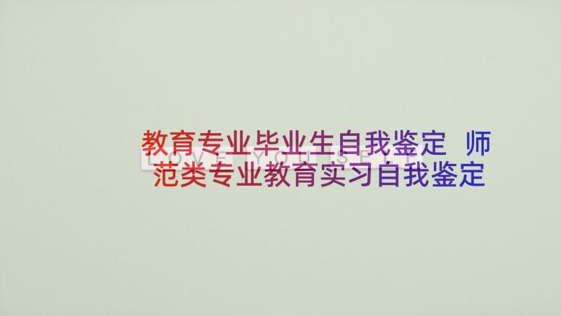 教育专业毕业生自我鉴定 师范类专业教育实习自我鉴定(汇总5篇)