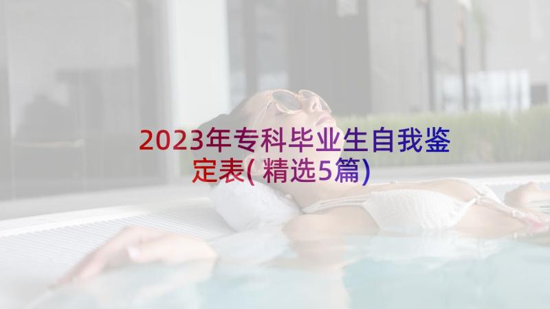 2023年专科毕业生自我鉴定表(精选5篇)