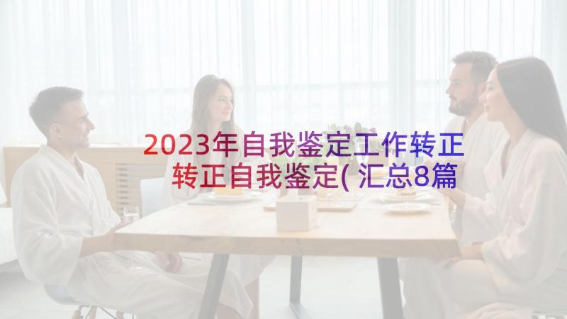 2023年自我鉴定工作转正 转正自我鉴定(汇总8篇)