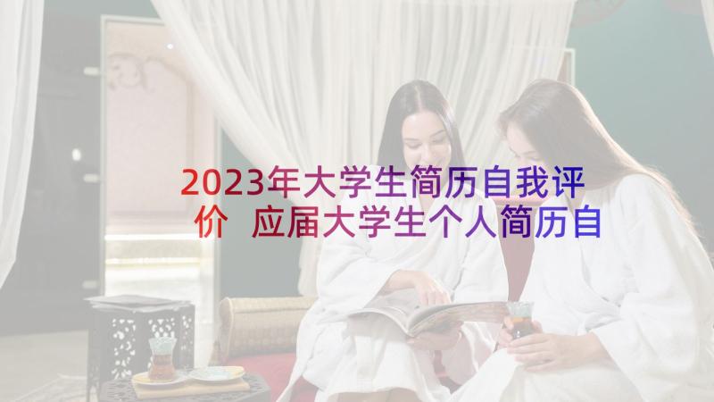 2023年大学生简历自我评价 应届大学生个人简历自我鉴定(优秀5篇)