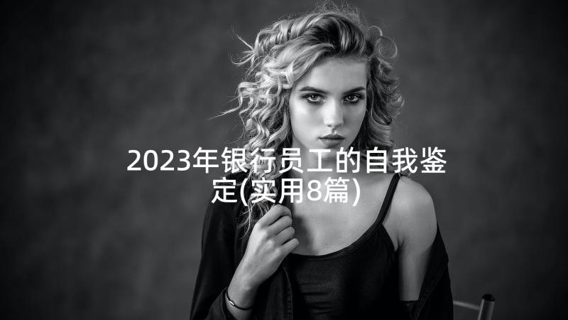 2023年银行员工的自我鉴定(实用8篇)