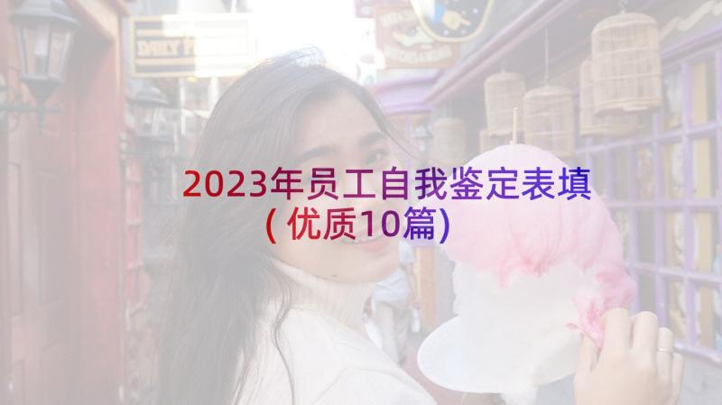 2023年员工自我鉴定表填(优质10篇)