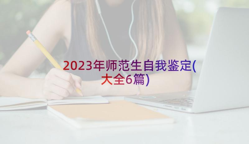 2023年师范生自我鉴定(大全6篇)