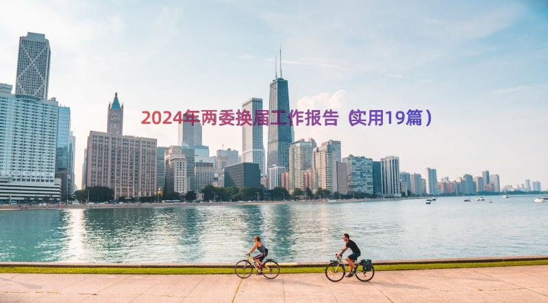 2024年两委换届工作报告（实用19篇）