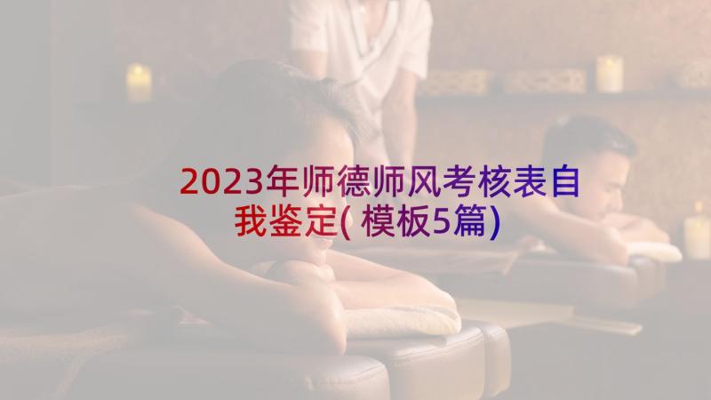 2023年师德师风考核表自我鉴定(模板5篇)