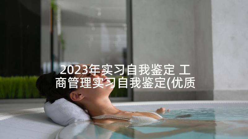 2023年实习自我鉴定 工商管理实习自我鉴定(优质9篇)