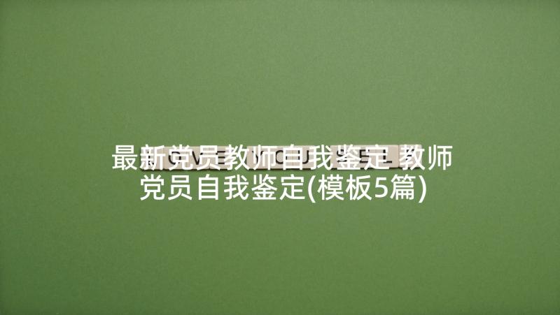 最新党员教师自我鉴定 教师党员自我鉴定(模板5篇)