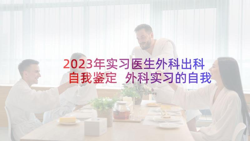 2023年实习医生外科出科自我鉴定 外科实习的自我鉴定(实用8篇)