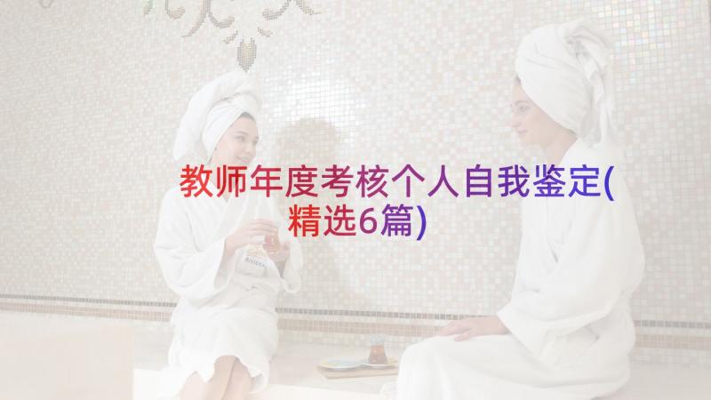 教师年度考核个人自我鉴定(精选6篇)