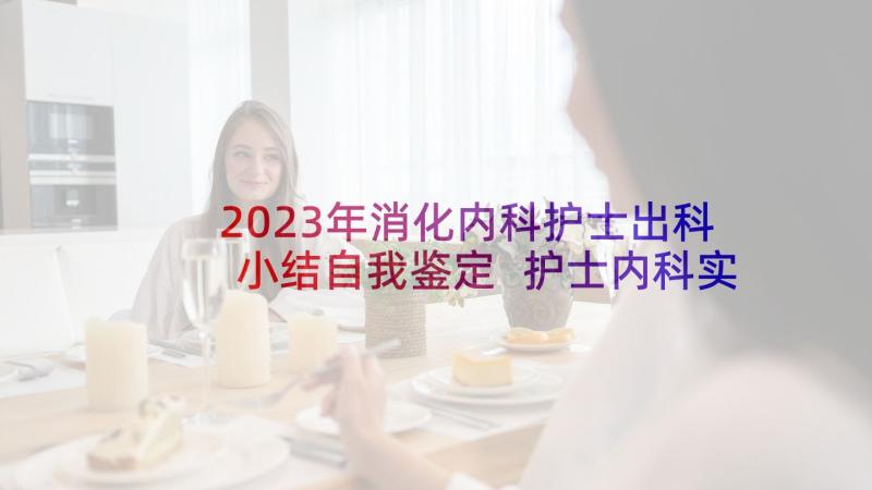 2023年消化内科护士出科小结自我鉴定 护士内科实习自我鉴定(优秀5篇)