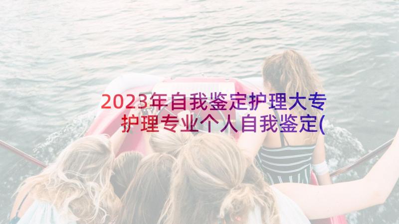 2023年自我鉴定护理大专 护理专业个人自我鉴定(汇总7篇)