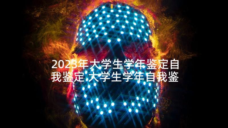 2023年大学生学年鉴定自我鉴定 大学生学年自我鉴定(通用10篇)