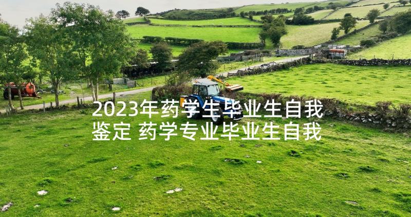 2023年药学生毕业生自我鉴定 药学专业毕业生自我鉴定(精选6篇)